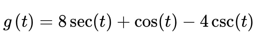 g(t) = 8 sec(t) + cos(t) – 4 csc(t)
