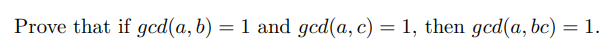 Prove that if gcd(a, b) = 1 and gcd(a, c) = 1, then gcd(a, bc) =1.
