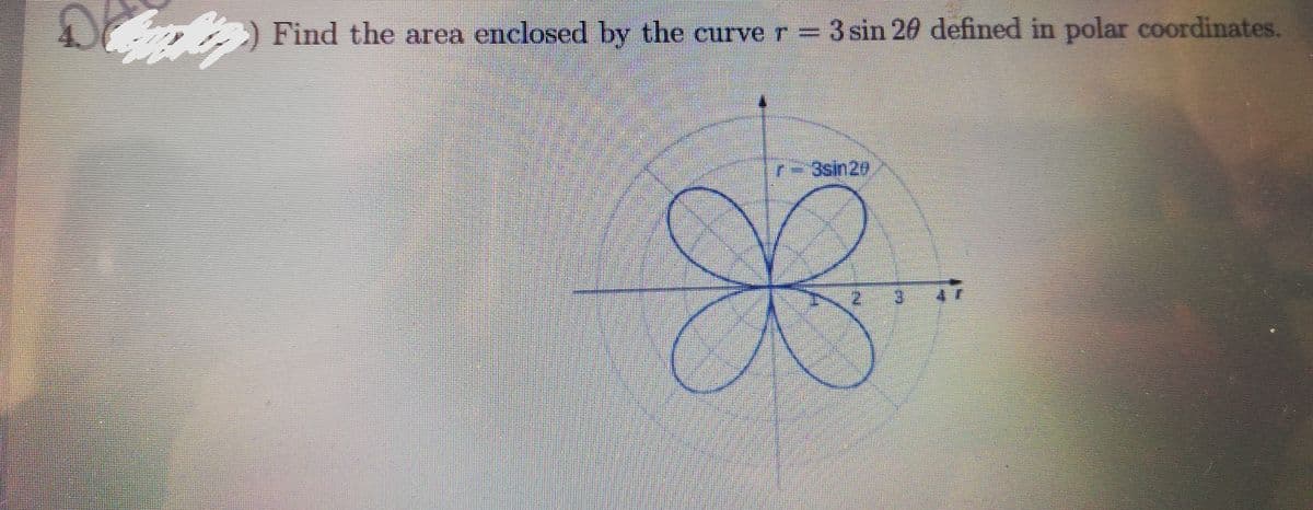 Find the area enclosed by the curve r=3 sin 20 defined in polar coordinates.
