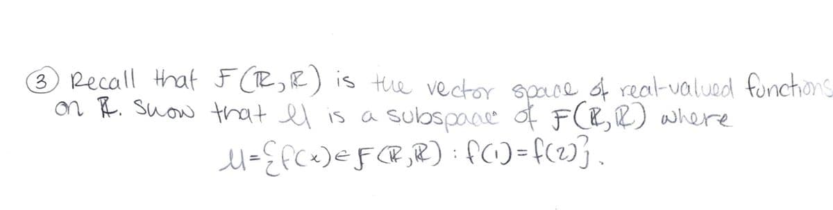 3 Recall that F (R,R) is the vector soaoe of real-valued functhions
on R. suow that el is a subspace of F(R,R) where
