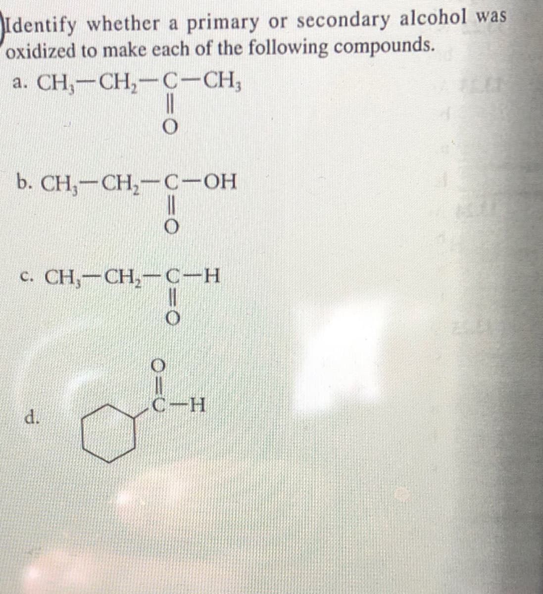 Identify whether a primary or secondary alcohol was
oxidized to make each of the following compounds.
a. CH,-CH,-C-CH,
b. СH, — СH, —С-ОН
c. CH,-CH,-C-H
C-H
d.
