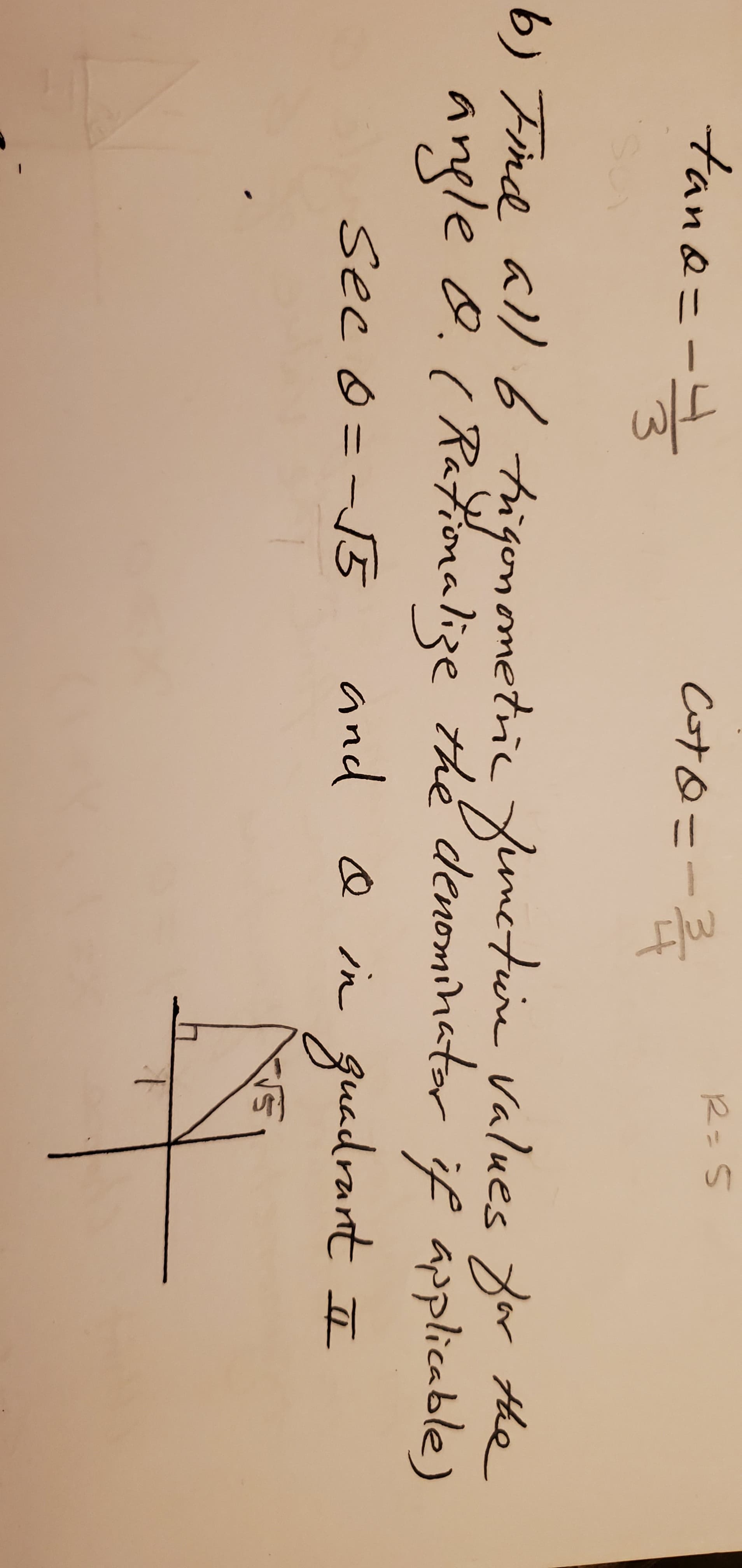 flw
tane=-4
CotQ =
3.
b) Find all 6 tr imetuire values for the
gonometric
( Rafionalize the denominater
sec O=-5
and
Q in quadrant II
%3D
