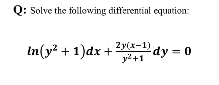 Q: Solve the following differential equation:
In(y² + 1)dx +
2y(х-1)
dy = 0
у2+1
