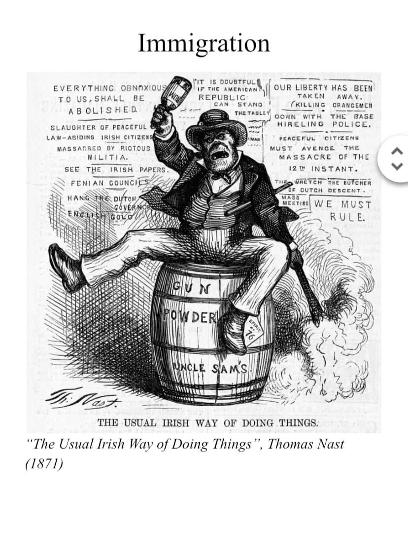 EVERYTHING OBNOXIOUS
TO US, SHALL BE
ABOLISHED
SLAUGHTER OF PEACEFUL
LAW-ABIDING IRISH CITIZENS
MASSACRED BY RIOTOUS
MILITIA.
Immigration
IT IS DOUBTFUL
IF THE AMERICANT
REPUBLIC
CAN
SEE THE IRISH PAPERS.
FENIAN COUNCILS
HANG THE DUTCH
GOVERNOR
ENGLISH GOLD
Thi. Nast.
Why
GUN
POWDER
STAND
THE TABLET
muil
FAL
www
..
UNCLE SAMS
OUR LIBERTY HAS BEEN
TAKEN
(KILLING
DOWN WITH
HIRELING
AWAY.
ORANGEMEN
--
THE BASE
POLICE.
PEACEFUL CITIZENS
MUST AVENGE THE
MASSACRE OF THE
12TH INSTANT.
THE WRETCH THE BUTCHER
OF DUTCH DESCENT.
MASS
MEETING WE MUST
RULE.
THE USUAL IRISH WAY OF DOING THINGS.
"The Usual Irish Way of Doing Things", Thomas Nast
(1871)