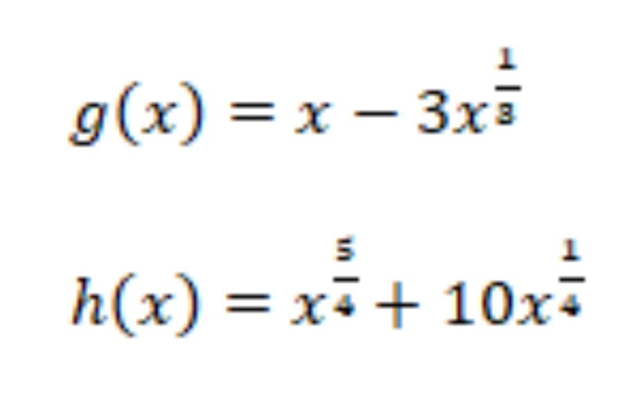 g (x) — х — Зхѣ
h(x) %3D хі+ 10х1

