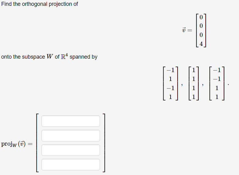 Find the orthogonal projection of
4
onto the subspace W of IR' spanned by
1
1
-1
1
1
1
1
projw (7)
||
