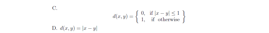 C.
0, if |r – y| < 1
1, if otherwise
d(x, y) =
D. d(r, y) = |x – y|
