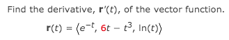 Find the derivative, r'(t), of the vector function.
r(t) = (et, 6t – t, In(t))
