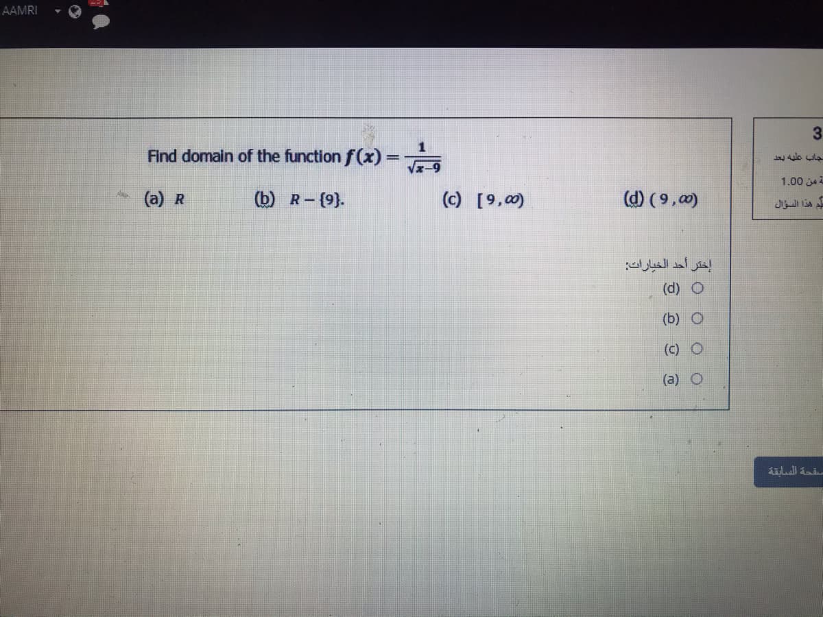 AAMRI
Find domain of the function f(x)
lo ula
%3D
1.00 jA
* (a) R
(b) R- (9).
(c) [9,00)
(d) (9,0)
له هذا السؤال
الخيارات
إختر
(d)
(b)
(c)
(a) O
3.
