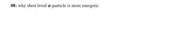 08: why short lived a-particle is more energetic
