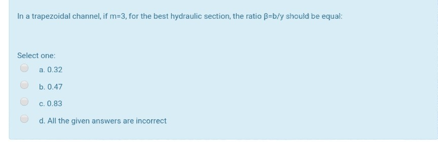 In a trapezoidal channel, if m=3, for the best hydraulic section, the ratio B=b/y should be equal:
