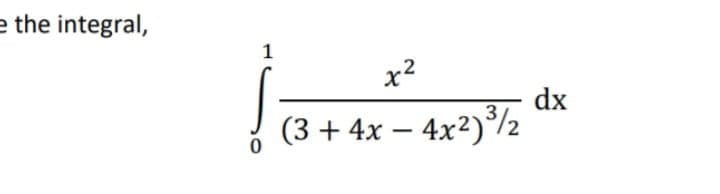 e the integral,
1
x2
dx
(3 + 4x – 4x²)/½
