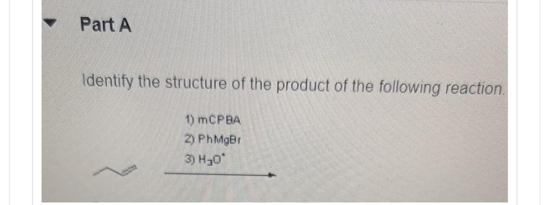 Part A
Identify the structure of the product of the following reaction.
1) mCPBA
2) PhMgBr
3) H₂O*