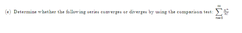 (e) Determine whether the following series converges or diverges by using the comparison test:
n=0