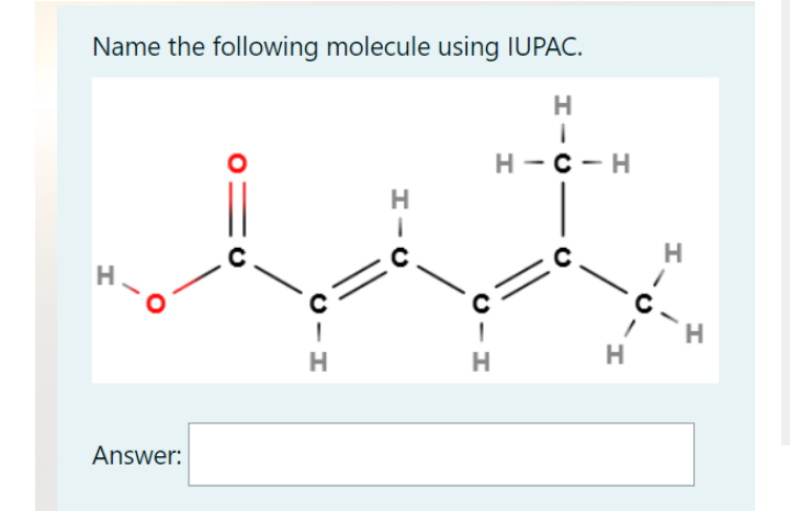 Name the following molecule using IUPAC.
Н-с — н
H
H.
H.
Answer:
H-C

