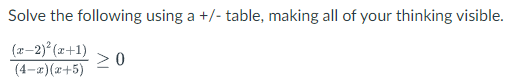 Solve the following using a +/- table, making all of your thinking visible.
(x-2)° (x+1)
(4-a)(a+5)
