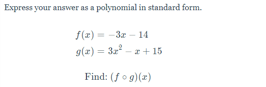 Express your answer as a polynomial in standard form.
f (x) = -3x - 14
g(x) = 3x? – x + 15
Find: (f o g)(x)
