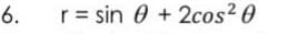 6.
r = sin +2cos²0