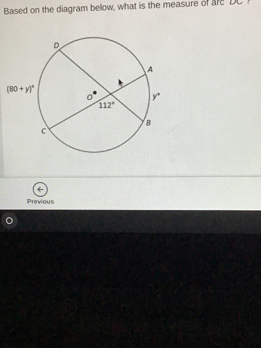 Based on the diagram below, what is the measure of arc
(80 + y)°
yo
112°
Previous
