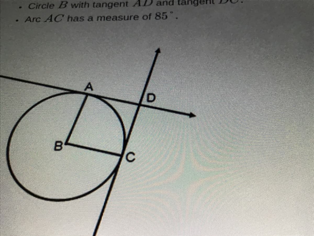 Circle B with tangent AD
tange
Arc AC has a measure of 85".
C.
