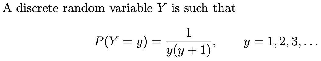 A discrete random variable Y is such that
1
y(y + 1)
P(Y = y) =
2
y = 1, 2, 3, ...