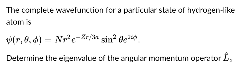 The complete wavefunction for a particular state of hydrogen-like
atom is
(r, 0, 0) Nr² e-Zr/3a sin² 0e²io
=
Determine
the eigenvalue of the angular momentum operator Îz