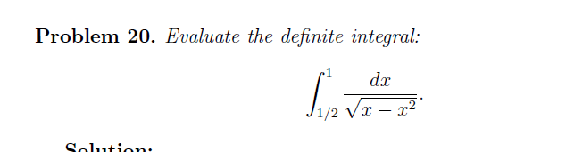 Problem 20. Evaluate the definite integral:
d.x
x – x²°
Solution:
