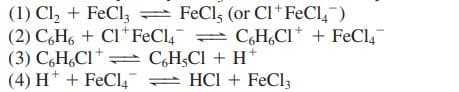(1) Cl, + FeCl, FeCl, (or CI*FeCl,)
(2) C,H, + Cl* FeCl, = CH,CI* + FeCl,
(3) C,H,CI*
(4) H* + FeCl,
C,HSCI + H*
HCI + FeCl3
