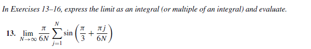 In Exercises 13-16, express the limit as an integral (or multiple of an integral) and evaluate.
13. lim
N+00 6N
Σ sin
лј
6N
