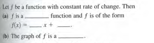 Let f be a function with constant rate of change. Then
(a) f is a
f(x) = x +
function and f is of the form
(b) The graph of f is a
