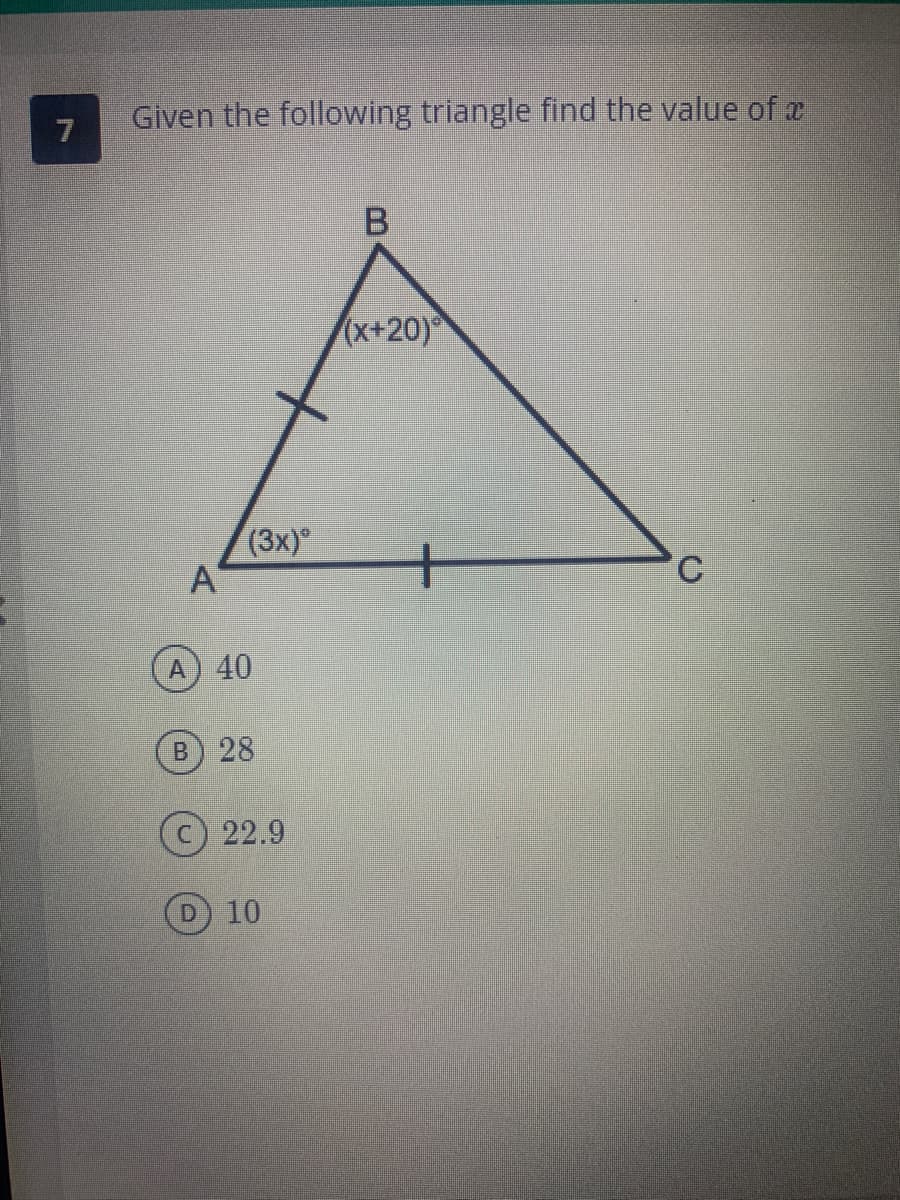 7
Given the following triangle find the value of x
A
(3x)º
A) 40
B) 28
(c) 22.9
10
B
(x+20)