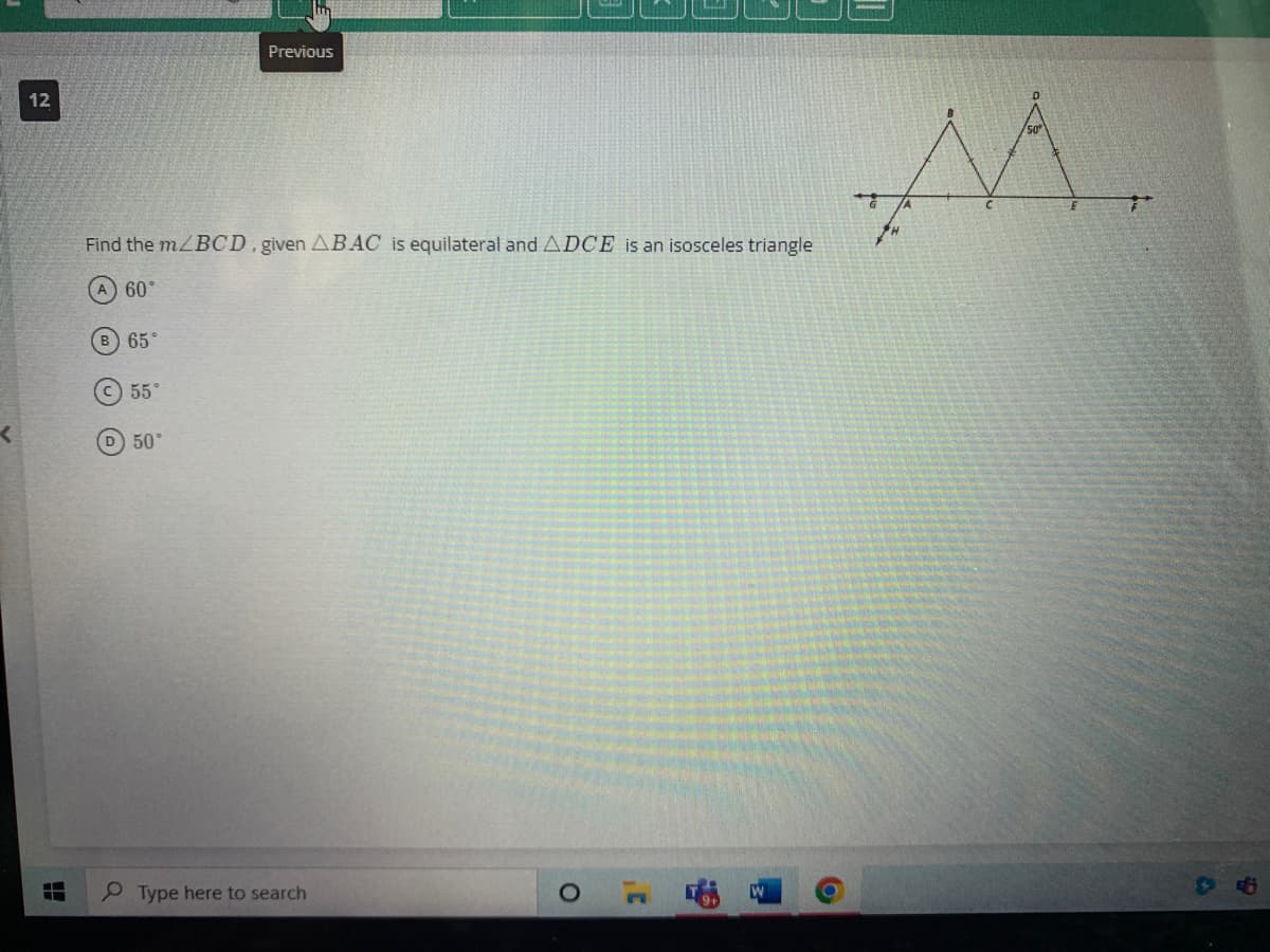 12
1
L
Find the m/BCD, given ABAC is equilateral and ADCE is an isosceles triangle
60°
65°
55°
Previous
(D) 50°
Type here to search
A