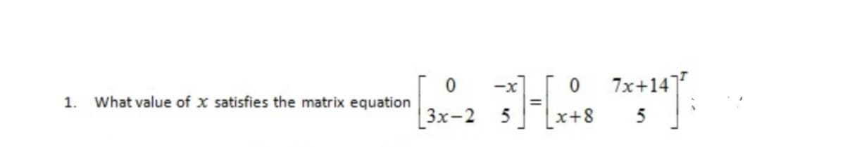 7x+14
-x
1.
What value of x satisfies the matrix equation
Зx-2
x+8
