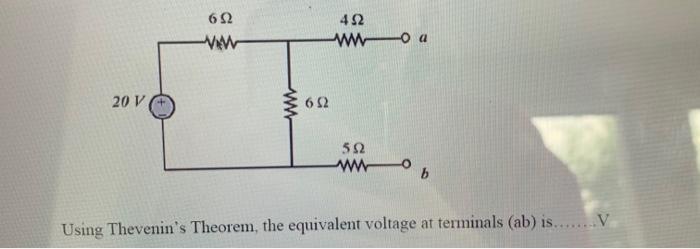 20 V
622
www
www
652
452
wwwa
592
wwwb
Using Thevenin's Theorem, the equivalent voltage at terminals (ab) is........V