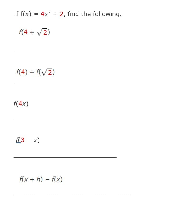 If f(x) = 4x² + 2, find the following.
f(4 + √2)
f(4) + f(√2)
f(4x)
f(3 - x)
f(x +h)-f(x)
