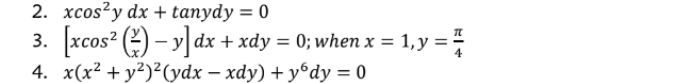 2. xcos?y dx + tanydy = 0
3. xcos? (2) – y] dx + xdy = 0; when x = 1,y =
4. x(x² + y²)²(ydx – xdy) + yºdy = 0
%3D
