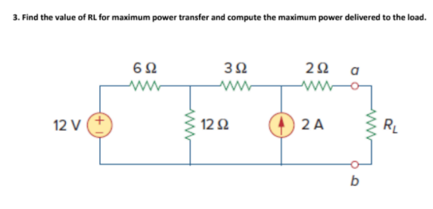 3. Find the value of RL for maximum power transfer and compute the maximum power delivered to the load.
3Ω
a
ww
ww-
12 V
12 2
2 A
RL
b
