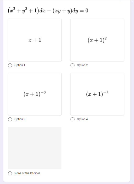 (x² + y? + 1)dæ – (xy+ y)dy= 0
x +1
(x + 1)?
Option 1
Option 2
(x + 1)-3
(x + 1)-1
Option 3
Option 4
None of the Choices
