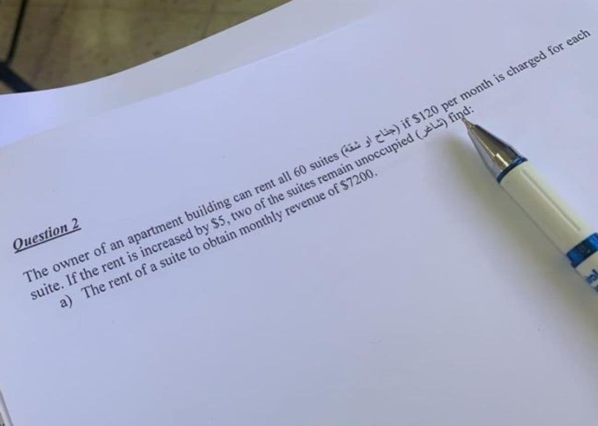 Question 2
The owner of an apartment building can rent all 60 suites (is) if $120 per month is charged for each
suite. If the rent is increased by $5, two of the suites remain unoccupied (L) find:
a) The rent of a suite to obtain monthly revenue of $7200.