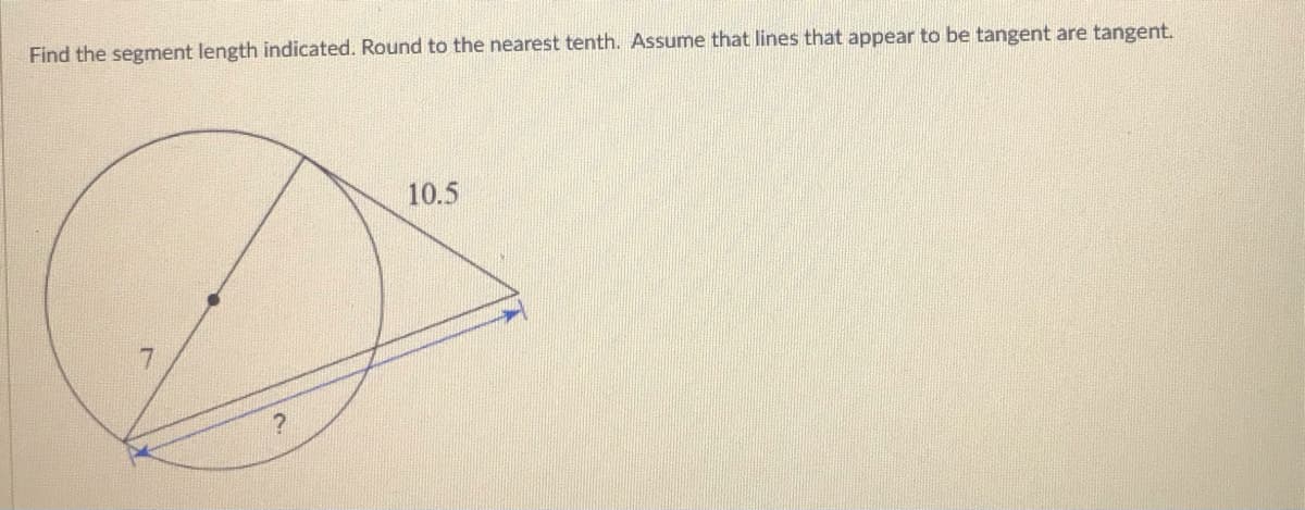 Find the segment length indicated. Round to the nearest tenth. Assume that lines that appear to be tangent are tangent.
10.5
