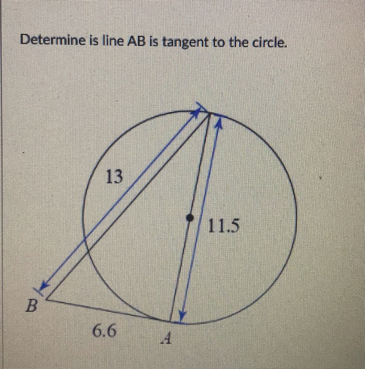 Determine is line AB is tangent to the circle.
13
11.5
6.6
