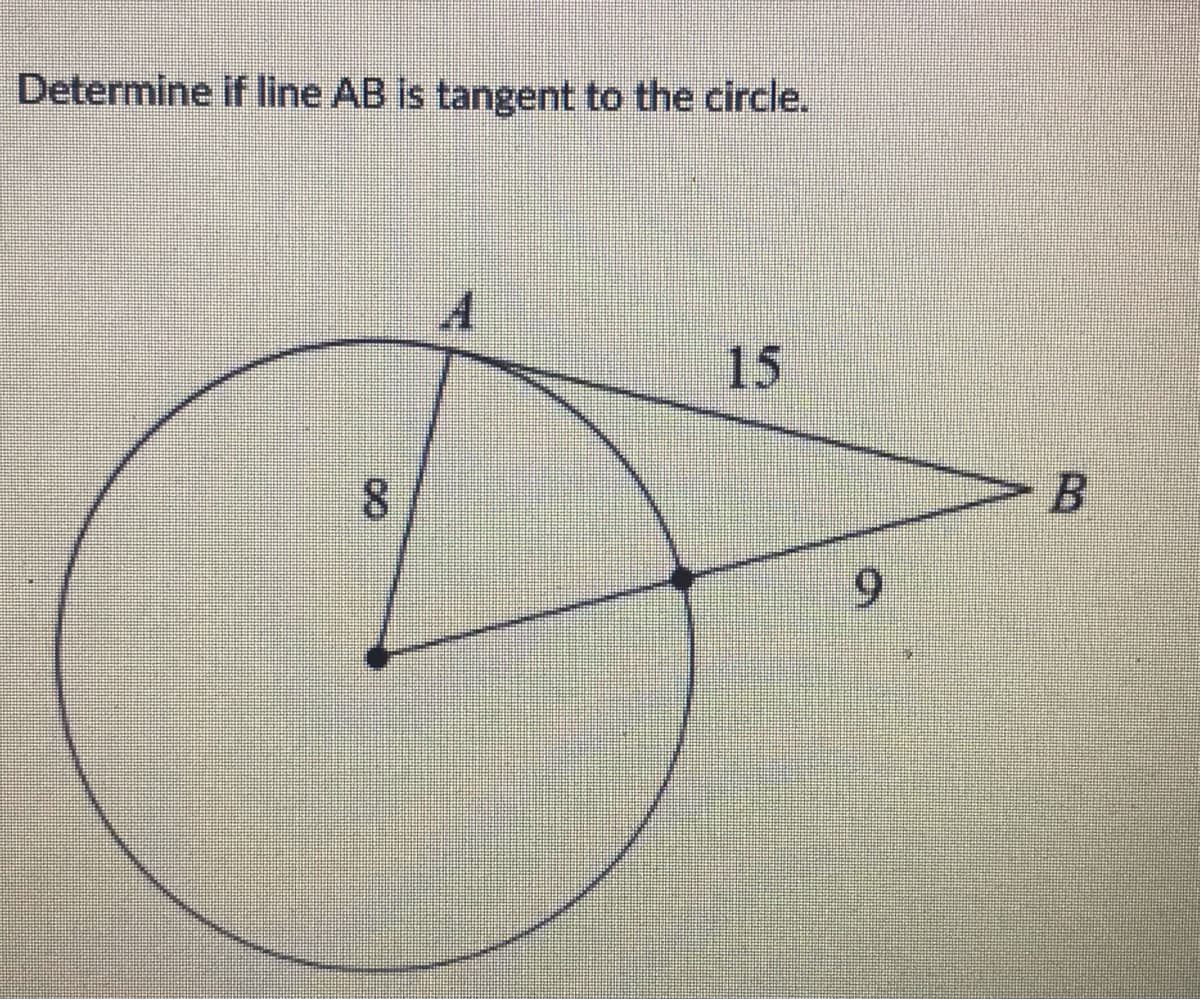 Determine if line AB is tangent to the circle.
15
8.
6.
