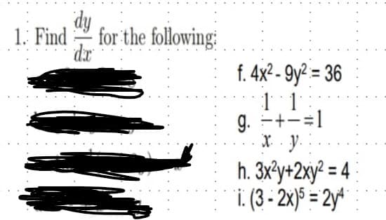 dy
dr
1.: Find
for the following:
-
f. 4x² - 9y² = 36
g. -+-=1
X y.:
h. 3x°y+2xy² = 4
i.(3 - 2x)5 = 2y*
