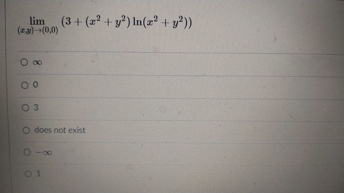 lim
(1,9) (0,0)
(3 + (2² + y²) In(x? + y})
0 3
does not exist
0 1
