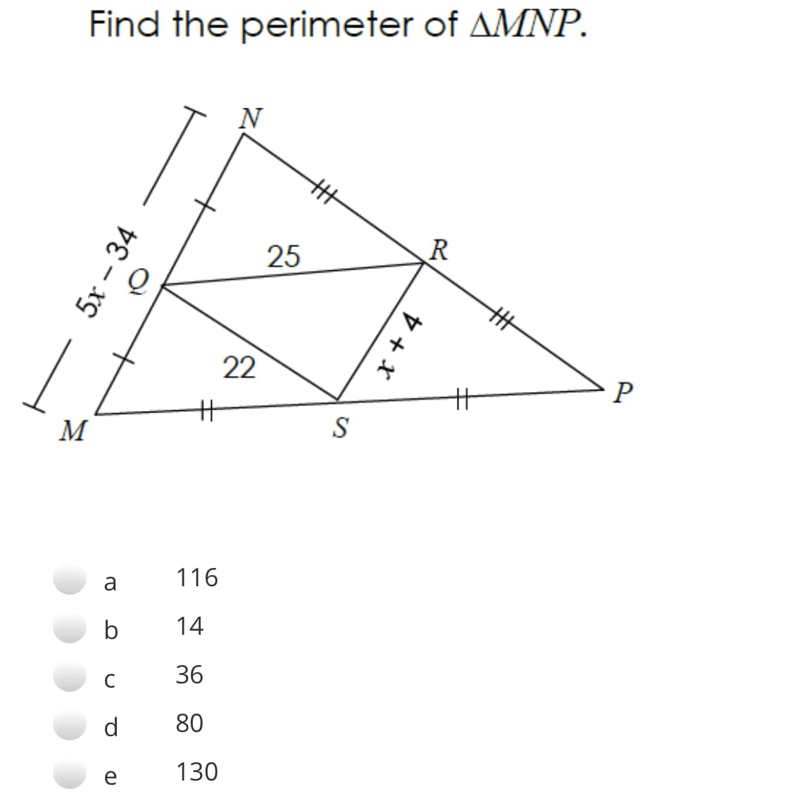 Find the perimeter of AMNP.
N
25
R
22
%3
M
S
a
116
b
14
C
36
d
80
130
5x – 34
x + 4
