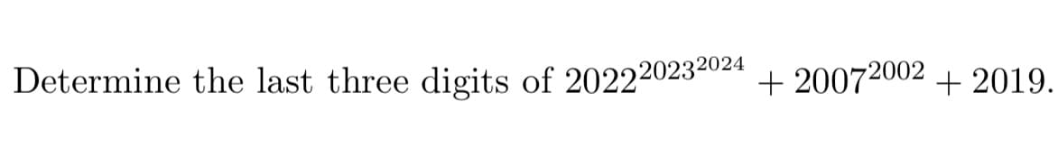 Determine the last three digits of 202220232024
+ 20072002 + 2019.
