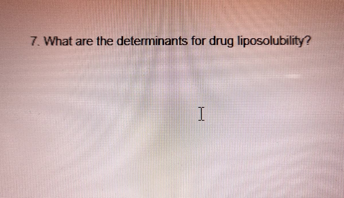 7. What are the determinants for drug liposolubility?
