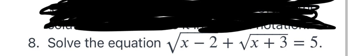 HolatiO
8. Solve the equation Vx – 2 + Vx + 3 = 5.
-
%3D
