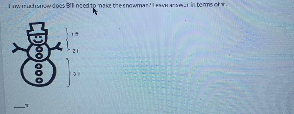 How much snow does Bill need to make the snowman? Leave answer in terms of T.
1 ft
券
2 ft
3 ft
00000
