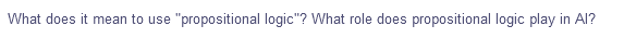 What does it mean to use "propositional logic"? What role does propositional logic play in Al?
